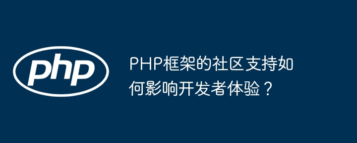 PHP框架的社区支持如何影响开发者体验?
