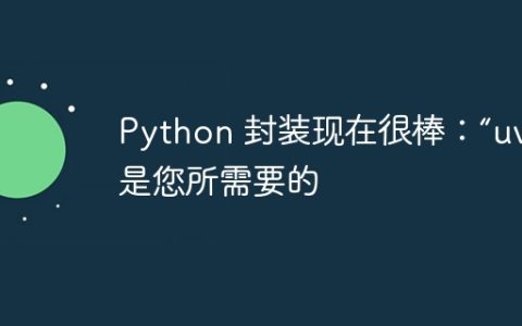 Python 封装现在很棒：“uv”就是您所需要的