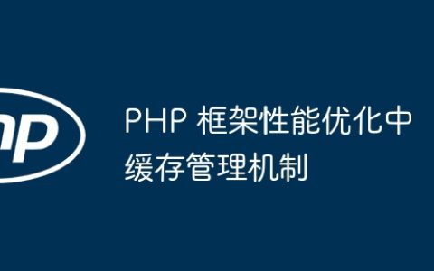 PHP 框架性能优化中缓存管理机制