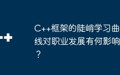 C++框架的陡峭学习曲线对职业发展有何影响？