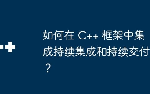 如何在 C++ 框架中集成持续集成和持续交付？