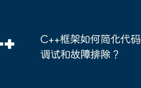 C++框架如何简化代码调试和故障排除？