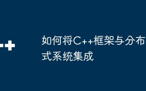 如何将C++框架与分布式系统集成