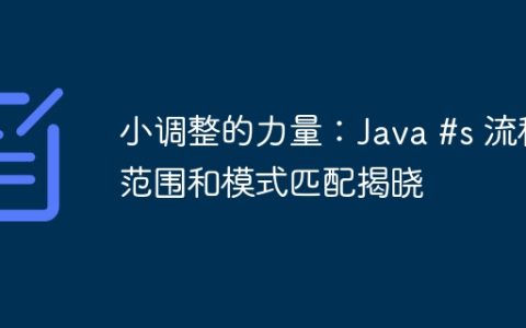小调整的力量：Java #s 流程范围和模式匹配揭晓