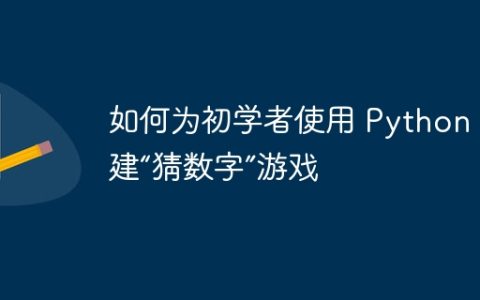 如何为初学者使用 Python 创建“猜数字”游戏