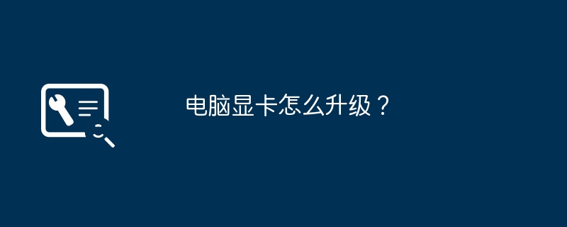 电脑显卡怎么升级?
