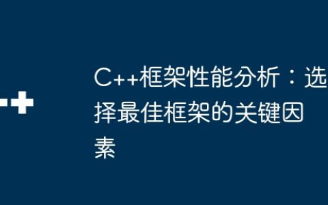 C++框架性能分析：选择最佳框架的关键因素