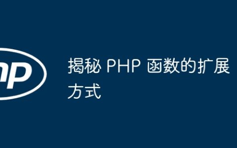 揭秘 PHP 函数的扩展方式