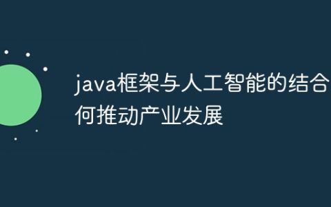 java框架与人工智能的结合如何推动产业发展