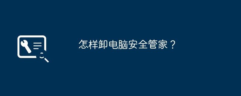 怎样卸电脑安全管家?