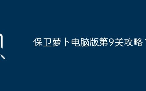 保卫萝卜电脑版第9关攻略？