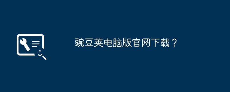 豌豆荚电脑版官网下载?