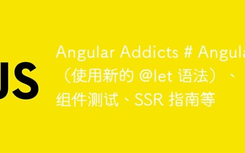 Angular Addicts # Angular（使用新的 @let 语法）、组件测试、SSR 指南等