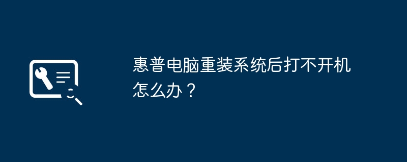 惠普电脑重装系统后打不开机怎么办?