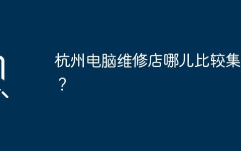杭州电脑维修店哪儿比较集中？