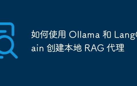 如何使用 Ollama 和 LangChain 创建本地 RAG 代理