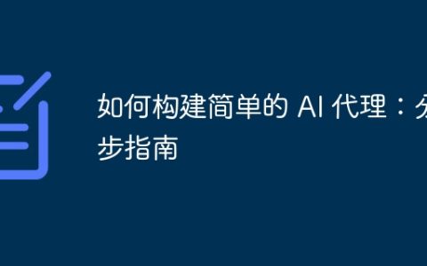 如何构建简单的 AI 代理：分步指南