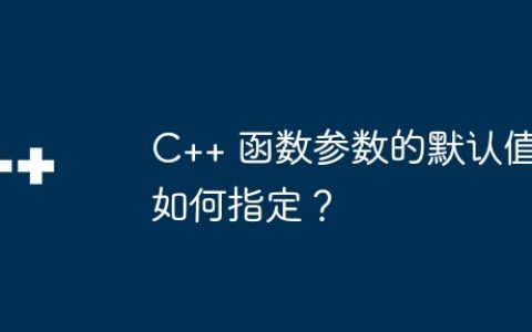C++ 函数参数的默认值如何指定？