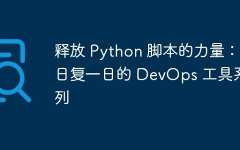 释放 Python 脚本的力量：日复一日的 DevOps 工具系列