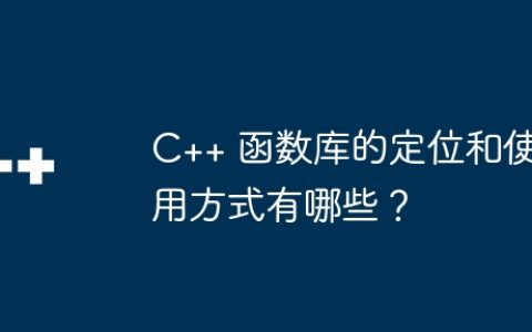 C++ 函数库的定位和使用方式有哪些？