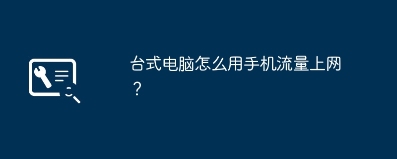 台式电脑怎么用手机流量上网?