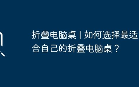 折叠电脑桌 | 如何选择最适合自己的折叠电脑桌？