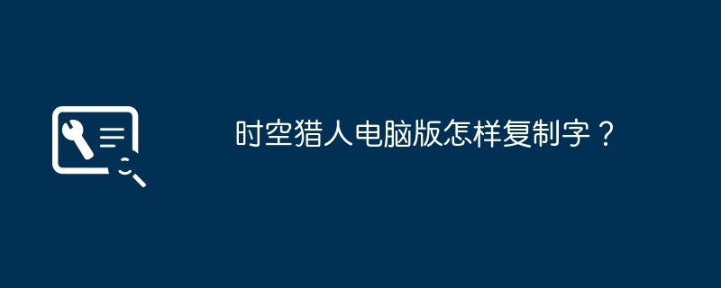 时空猎人电脑版怎样复制字?