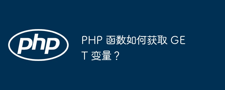 PHP 函数如何获取 GET 变量?