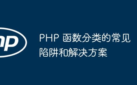 PHP 函数分类的常见陷阱和解决方案