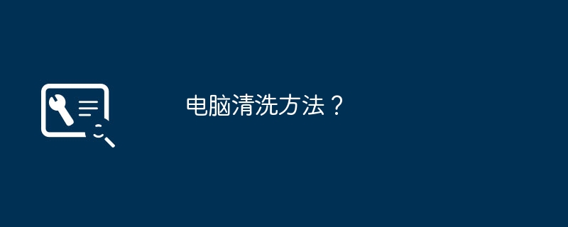 电脑清洗方法？