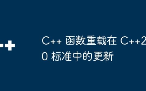 C++ 函数重载在 C++20 标准中的更新