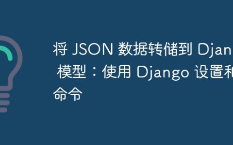 将 JSON 数据转储到 Django 模型：使用 Django 设置和命令