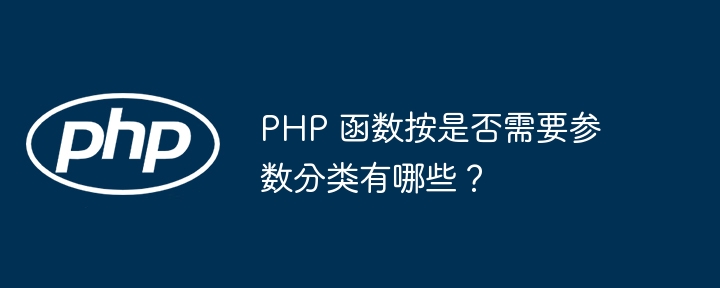PHP 函数按是否需要参数分类有哪些?