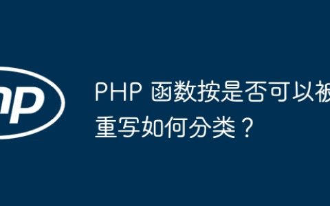 PHP 函数按是否可以被重写如何分类？