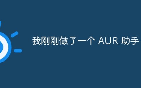 我刚刚做了一个 AUR 助手