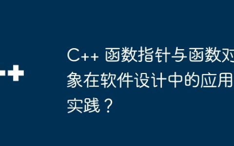 C++ 函数指针与函数对象在软件设计中的应用实践？