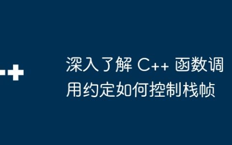 深入了解 C++ 函数调用约定如何控制栈帧