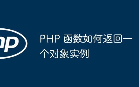 PHP 函数如何返回一个对象实例