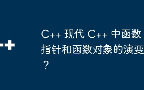 C++ 现代 C++ 中函数指针和函数对象的演变？