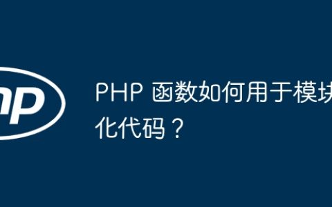 PHP 函数如何用于模块化代码？