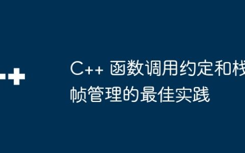 C++ 函数调用约定和栈帧管理的最佳实践