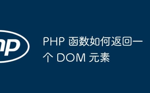PHP 函数如何返回一个 DOM 元素
