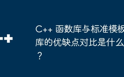 C++ 函数库与标准模板库的优缺点对比是什么？