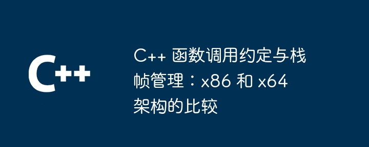 C++ 函数调用约定与栈帧管理:x86 和 x64 架构的比较