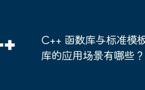 C++ 函数库与标准模板库的应用场景有哪些？