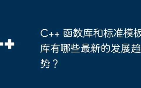 C++ 函数库和标准模板库有哪些最新的发展趋势？