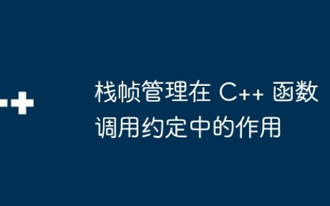 栈帧管理在 C++ 函数调用约定中的作用