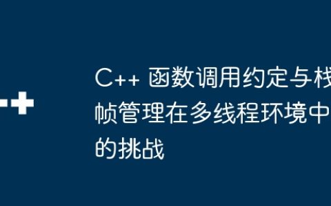 C++ 函数调用约定与栈帧管理在多线程环境中的挑战