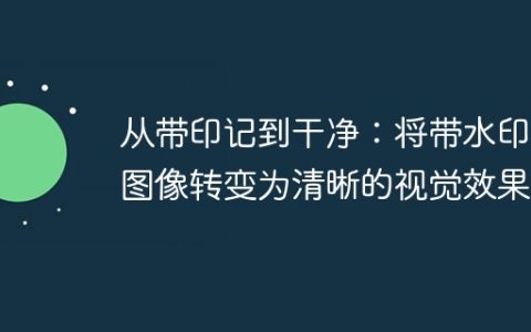 从带印记到干净：将带水印的图像转变为清晰的视觉效果