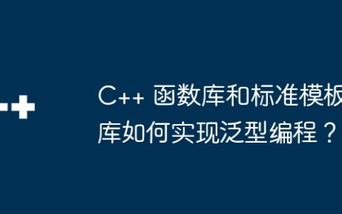 C++ 函数库和标准模板库如何实现泛型编程？